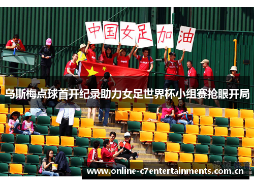 乌斯梅点球首开纪录助力女足世界杯小组赛抢眼开局 乌斯梅点球首开纪录助力女足世界杯小组赛抢眼开局