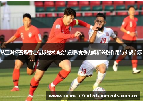 从亚洲杯赛场看定位球战术演变与球队竞争力解析关键作用与实战启示 从亚洲杯赛场看定位球战术演变与球队竞争力解析关键作用与实战启示