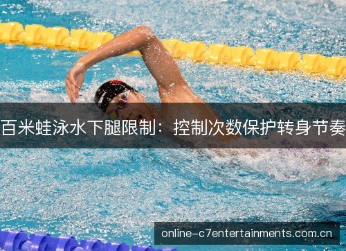 百米蛙泳水下腿限制：控制次数保护转身节奏